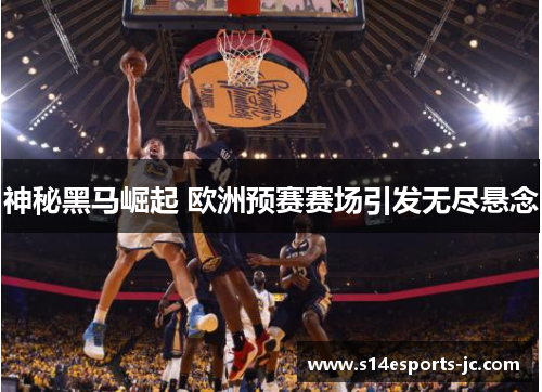 神秘黑马崛起 欧洲预赛赛场引发无尽悬念