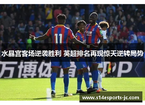 水晶宫客场逆袭胜利 英超排名再现惊天逆转局势