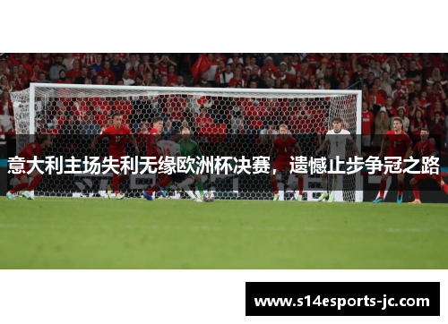 意大利主场失利无缘欧洲杯决赛，遗憾止步争冠之路