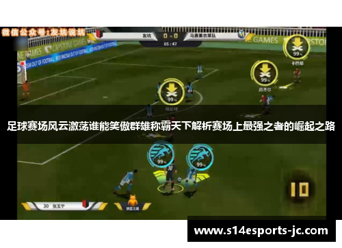 足球赛场风云激荡谁能笑傲群雄称霸天下解析赛场上最强之者的崛起之路